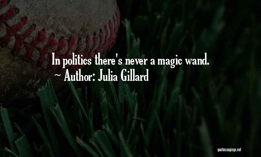 Julia Gillard Quotes: In Politics There's Never A Magic Wand.