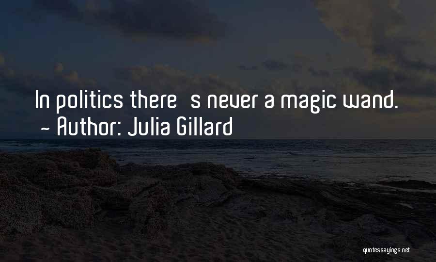 Julia Gillard Quotes: In Politics There's Never A Magic Wand.