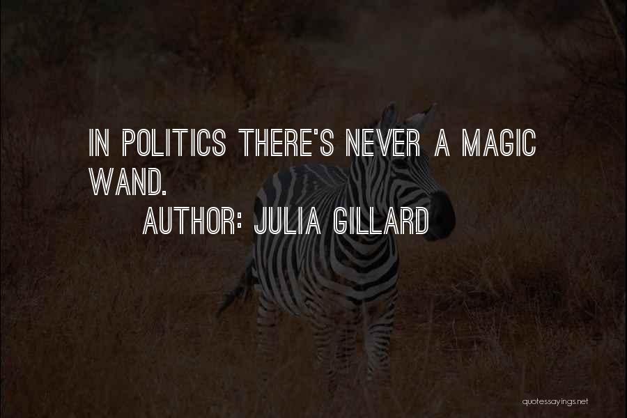 Julia Gillard Quotes: In Politics There's Never A Magic Wand.