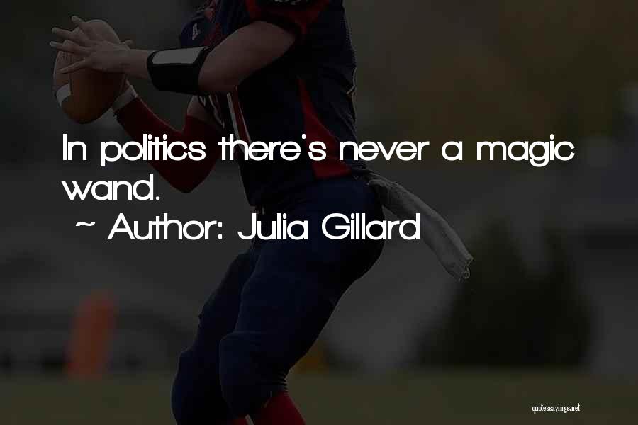 Julia Gillard Quotes: In Politics There's Never A Magic Wand.