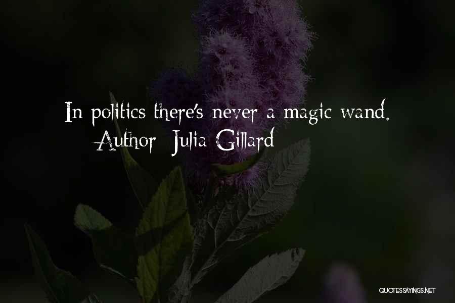 Julia Gillard Quotes: In Politics There's Never A Magic Wand.