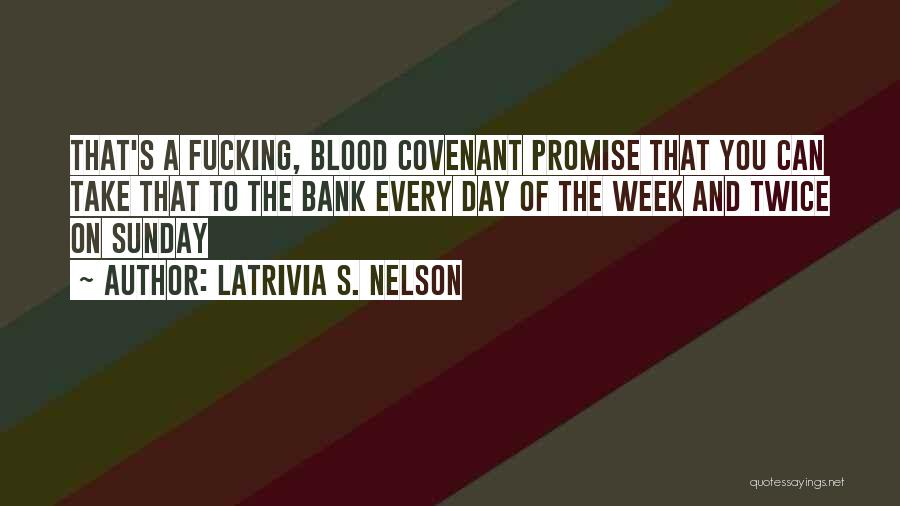 Latrivia S. Nelson Quotes: That's A Fucking, Blood Covenant Promise That You Can Take That To The Bank Every Day Of The Week And