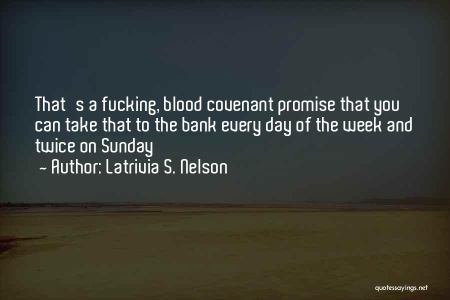 Latrivia S. Nelson Quotes: That's A Fucking, Blood Covenant Promise That You Can Take That To The Bank Every Day Of The Week And