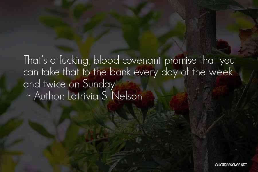 Latrivia S. Nelson Quotes: That's A Fucking, Blood Covenant Promise That You Can Take That To The Bank Every Day Of The Week And