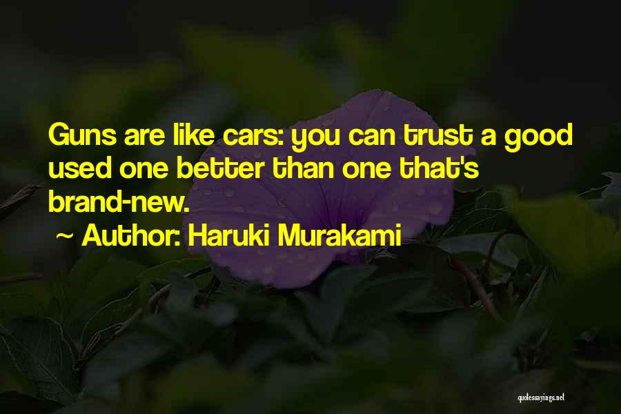 Haruki Murakami Quotes: Guns Are Like Cars: You Can Trust A Good Used One Better Than One That's Brand-new.