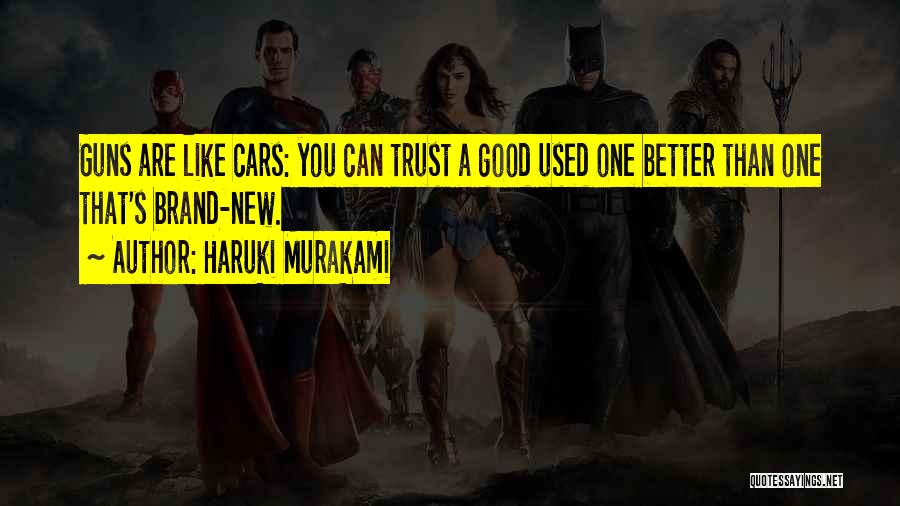 Haruki Murakami Quotes: Guns Are Like Cars: You Can Trust A Good Used One Better Than One That's Brand-new.