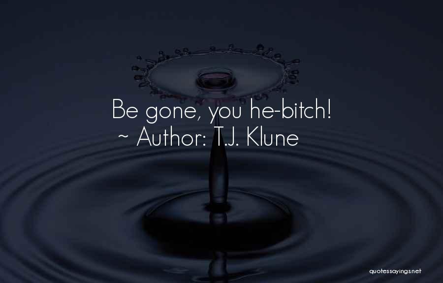 T.J. Klune Quotes: Be Gone, You He-bitch!