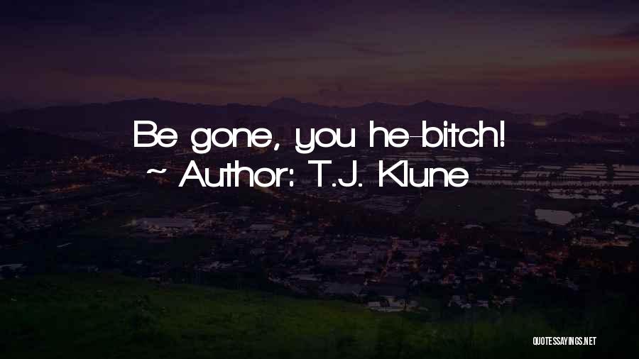 T.J. Klune Quotes: Be Gone, You He-bitch!