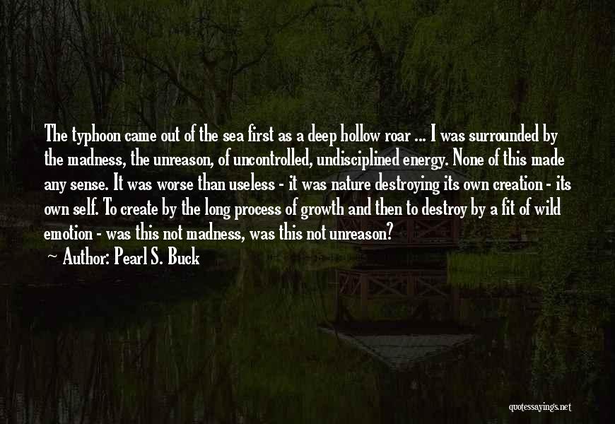 Pearl S. Buck Quotes: The Typhoon Came Out Of The Sea First As A Deep Hollow Roar ... I Was Surrounded By The Madness,