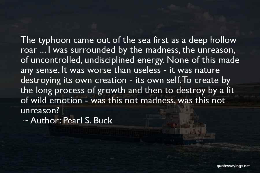 Pearl S. Buck Quotes: The Typhoon Came Out Of The Sea First As A Deep Hollow Roar ... I Was Surrounded By The Madness,