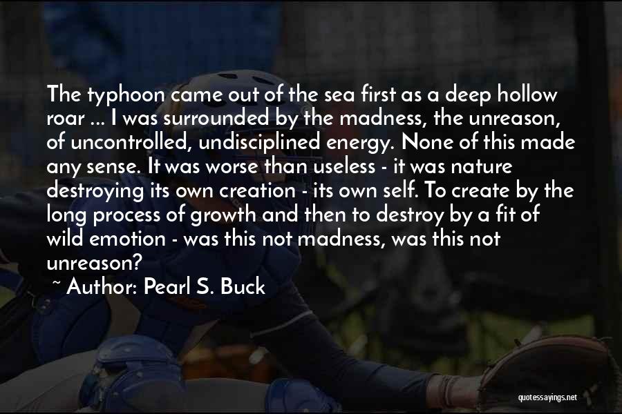 Pearl S. Buck Quotes: The Typhoon Came Out Of The Sea First As A Deep Hollow Roar ... I Was Surrounded By The Madness,