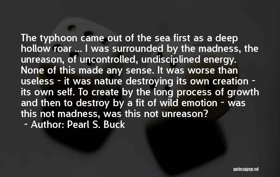 Pearl S. Buck Quotes: The Typhoon Came Out Of The Sea First As A Deep Hollow Roar ... I Was Surrounded By The Madness,