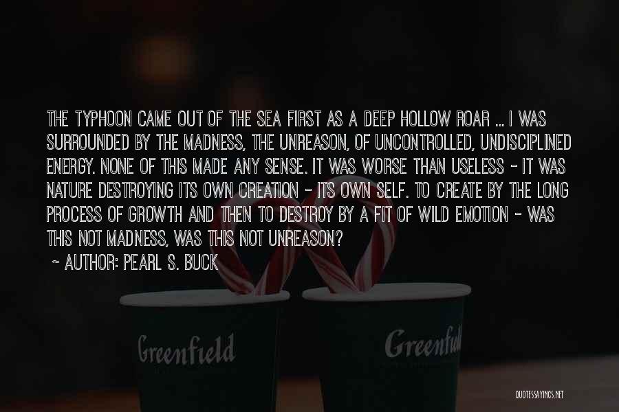 Pearl S. Buck Quotes: The Typhoon Came Out Of The Sea First As A Deep Hollow Roar ... I Was Surrounded By The Madness,