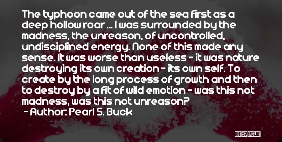 Pearl S. Buck Quotes: The Typhoon Came Out Of The Sea First As A Deep Hollow Roar ... I Was Surrounded By The Madness,
