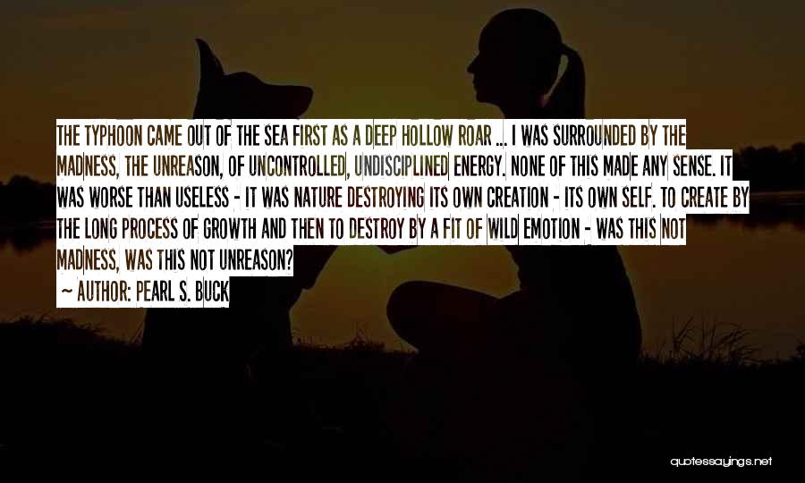 Pearl S. Buck Quotes: The Typhoon Came Out Of The Sea First As A Deep Hollow Roar ... I Was Surrounded By The Madness,