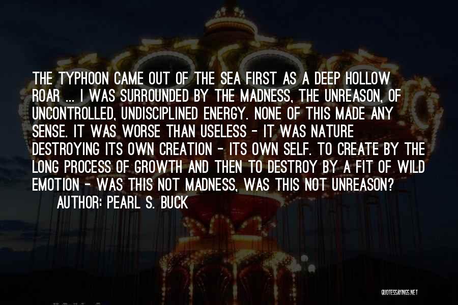 Pearl S. Buck Quotes: The Typhoon Came Out Of The Sea First As A Deep Hollow Roar ... I Was Surrounded By The Madness,