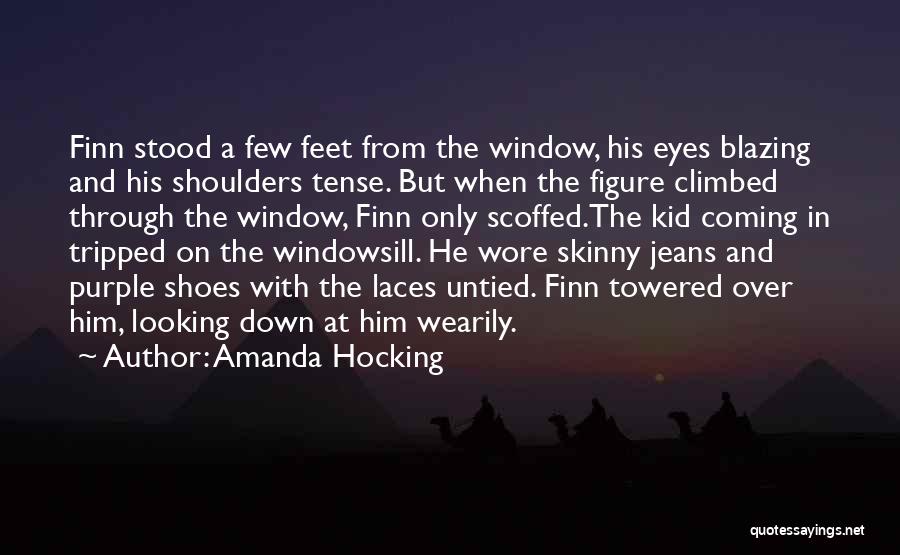 Amanda Hocking Quotes: Finn Stood A Few Feet From The Window, His Eyes Blazing And His Shoulders Tense. But When The Figure Climbed