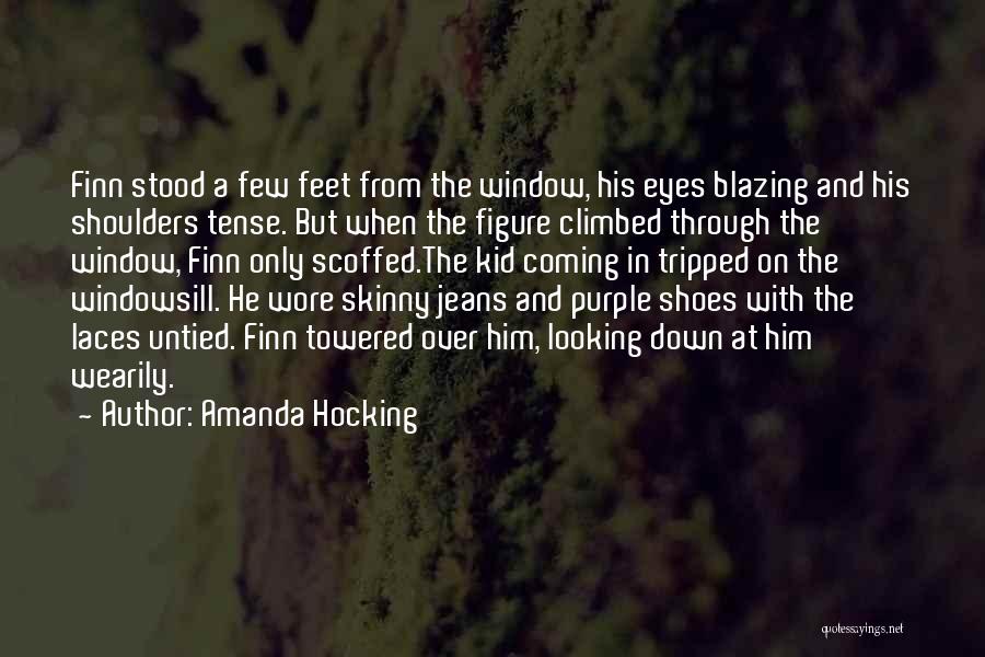 Amanda Hocking Quotes: Finn Stood A Few Feet From The Window, His Eyes Blazing And His Shoulders Tense. But When The Figure Climbed