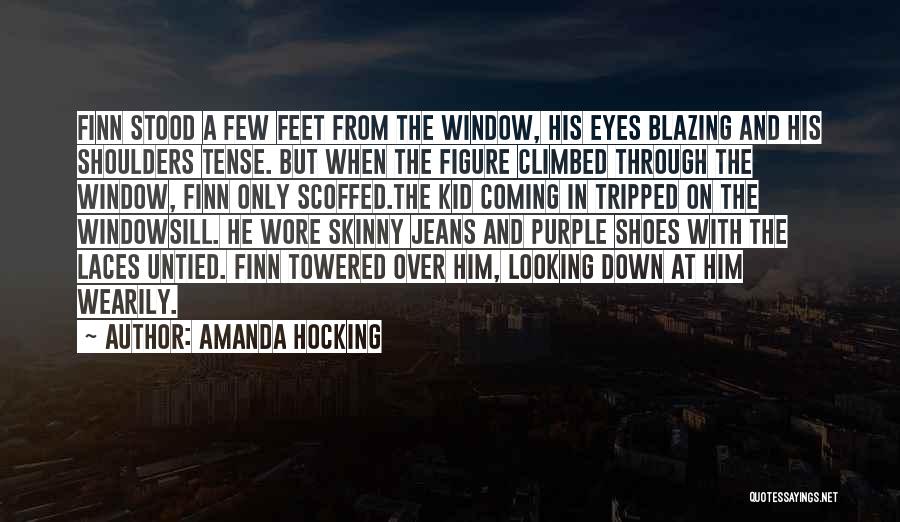 Amanda Hocking Quotes: Finn Stood A Few Feet From The Window, His Eyes Blazing And His Shoulders Tense. But When The Figure Climbed