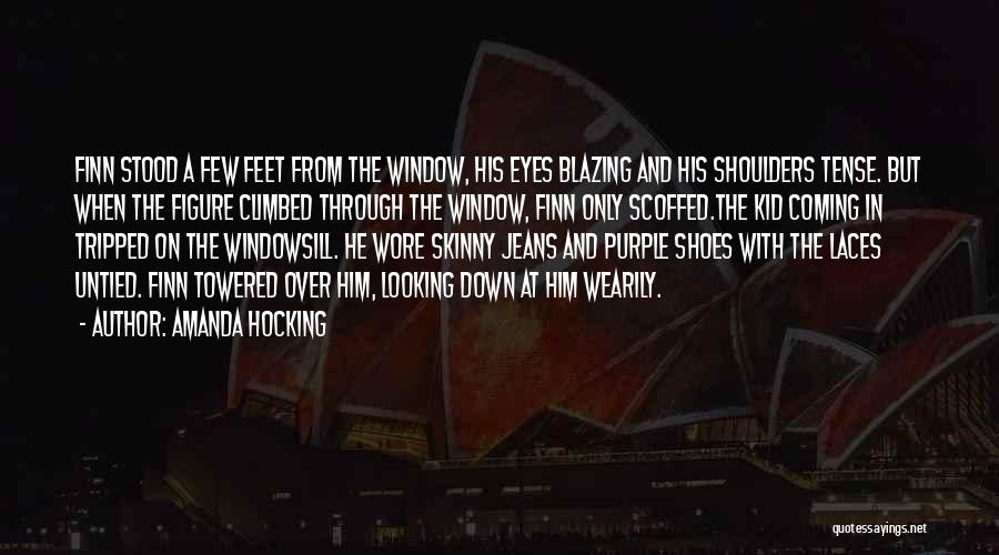 Amanda Hocking Quotes: Finn Stood A Few Feet From The Window, His Eyes Blazing And His Shoulders Tense. But When The Figure Climbed