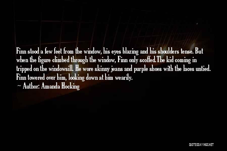 Amanda Hocking Quotes: Finn Stood A Few Feet From The Window, His Eyes Blazing And His Shoulders Tense. But When The Figure Climbed