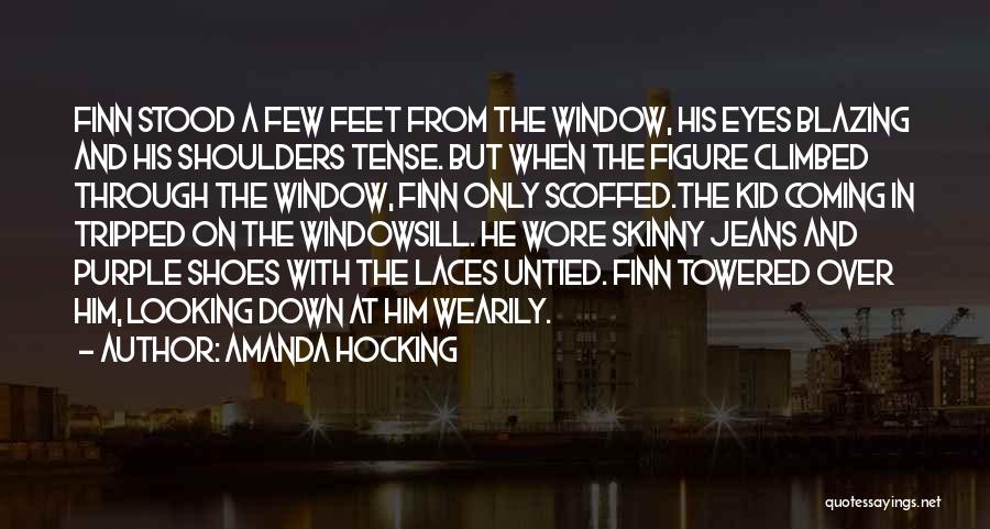 Amanda Hocking Quotes: Finn Stood A Few Feet From The Window, His Eyes Blazing And His Shoulders Tense. But When The Figure Climbed