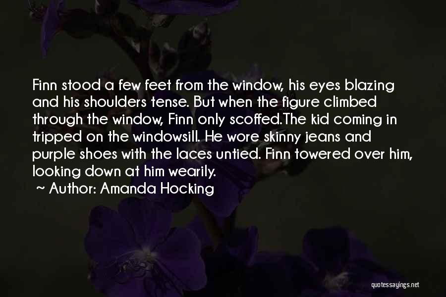 Amanda Hocking Quotes: Finn Stood A Few Feet From The Window, His Eyes Blazing And His Shoulders Tense. But When The Figure Climbed