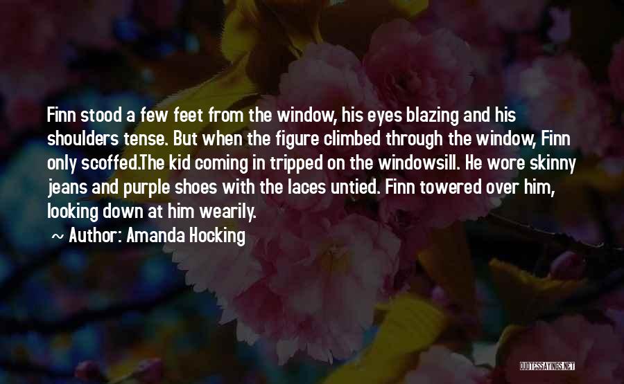 Amanda Hocking Quotes: Finn Stood A Few Feet From The Window, His Eyes Blazing And His Shoulders Tense. But When The Figure Climbed