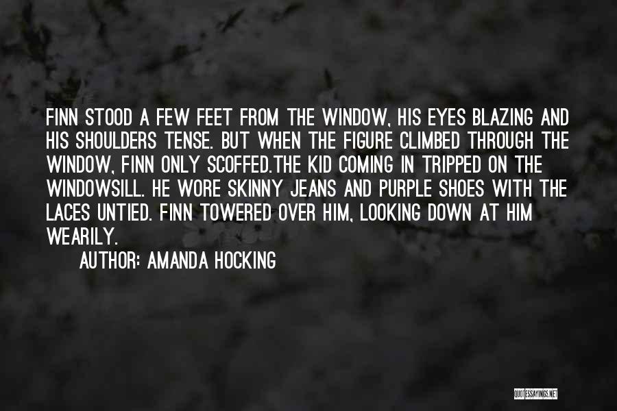 Amanda Hocking Quotes: Finn Stood A Few Feet From The Window, His Eyes Blazing And His Shoulders Tense. But When The Figure Climbed