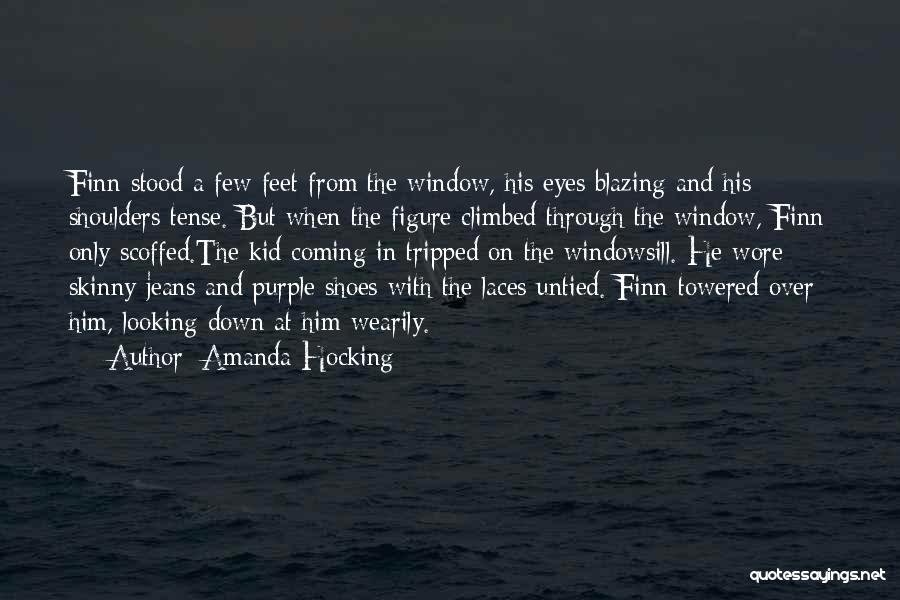 Amanda Hocking Quotes: Finn Stood A Few Feet From The Window, His Eyes Blazing And His Shoulders Tense. But When The Figure Climbed