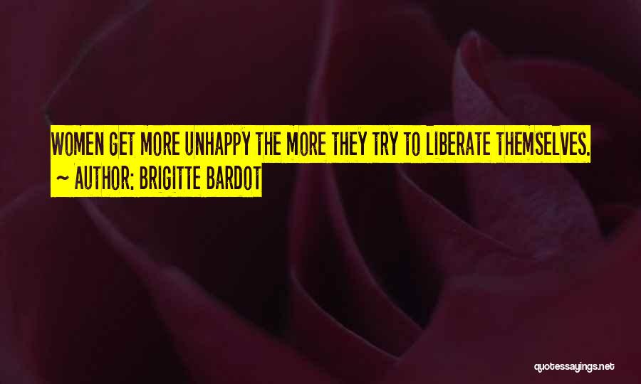 Brigitte Bardot Quotes: Women Get More Unhappy The More They Try To Liberate Themselves.