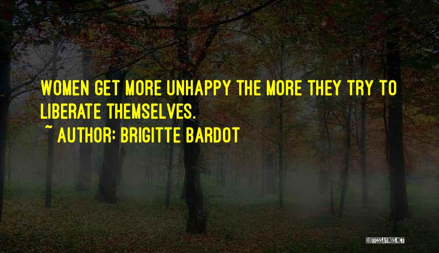 Brigitte Bardot Quotes: Women Get More Unhappy The More They Try To Liberate Themselves.