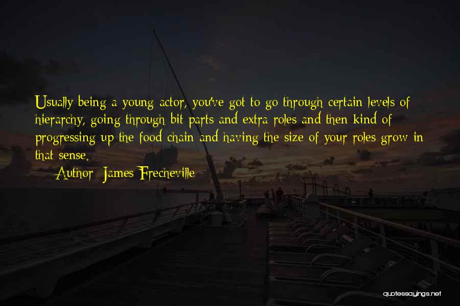 James Frecheville Quotes: Usually Being A Young Actor, You've Got To Go Through Certain Levels Of Hierarchy, Going Through Bit Parts And Extra