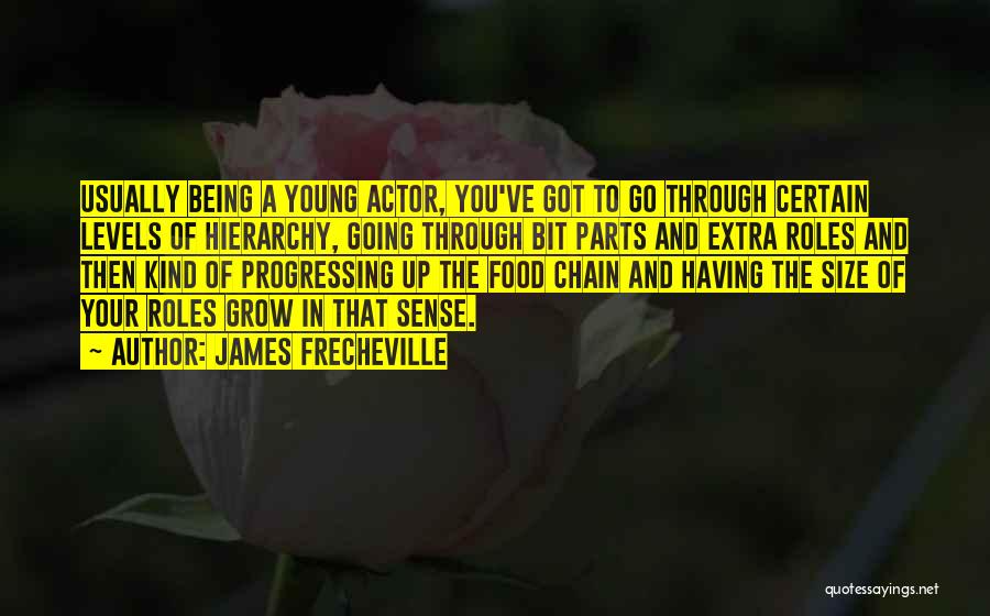 James Frecheville Quotes: Usually Being A Young Actor, You've Got To Go Through Certain Levels Of Hierarchy, Going Through Bit Parts And Extra