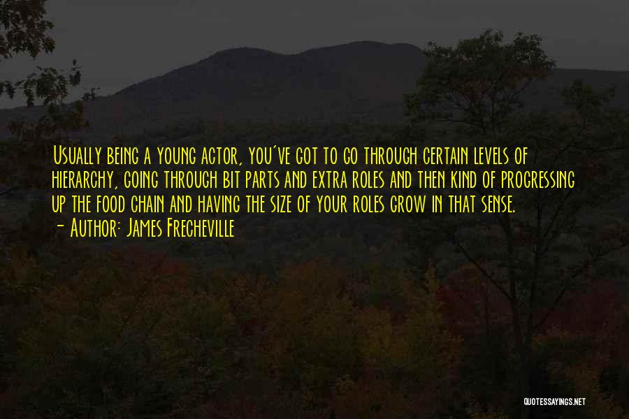 James Frecheville Quotes: Usually Being A Young Actor, You've Got To Go Through Certain Levels Of Hierarchy, Going Through Bit Parts And Extra