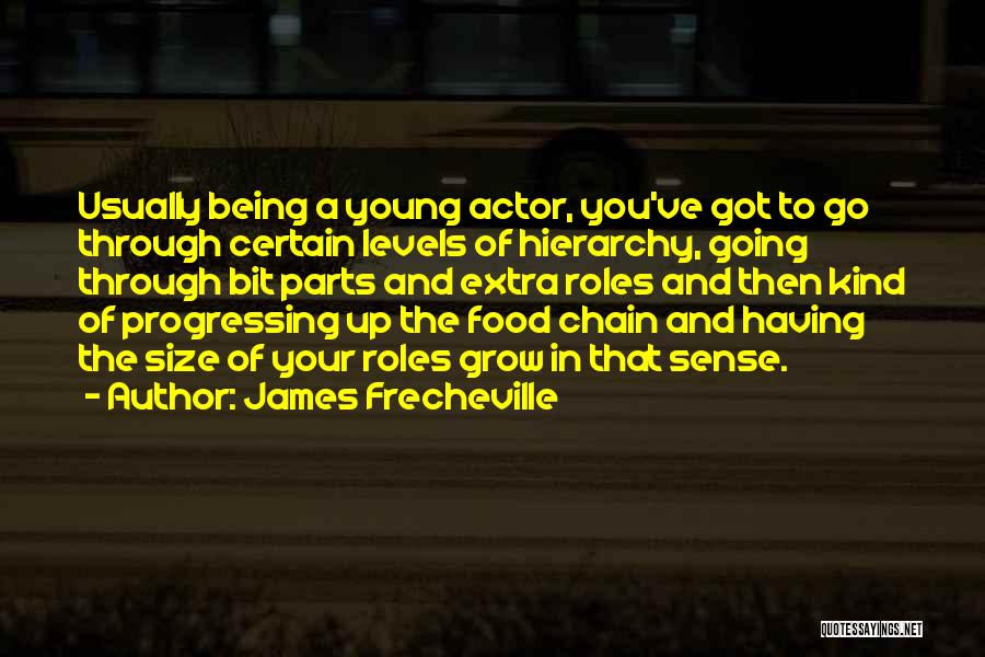 James Frecheville Quotes: Usually Being A Young Actor, You've Got To Go Through Certain Levels Of Hierarchy, Going Through Bit Parts And Extra