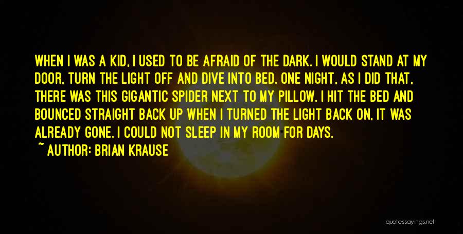 Brian Krause Quotes: When I Was A Kid, I Used To Be Afraid Of The Dark. I Would Stand At My Door, Turn