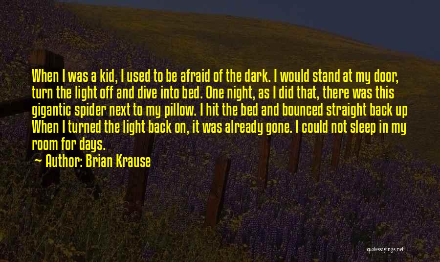 Brian Krause Quotes: When I Was A Kid, I Used To Be Afraid Of The Dark. I Would Stand At My Door, Turn