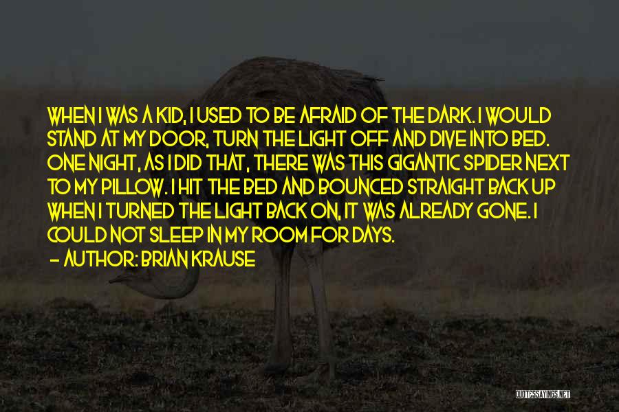 Brian Krause Quotes: When I Was A Kid, I Used To Be Afraid Of The Dark. I Would Stand At My Door, Turn