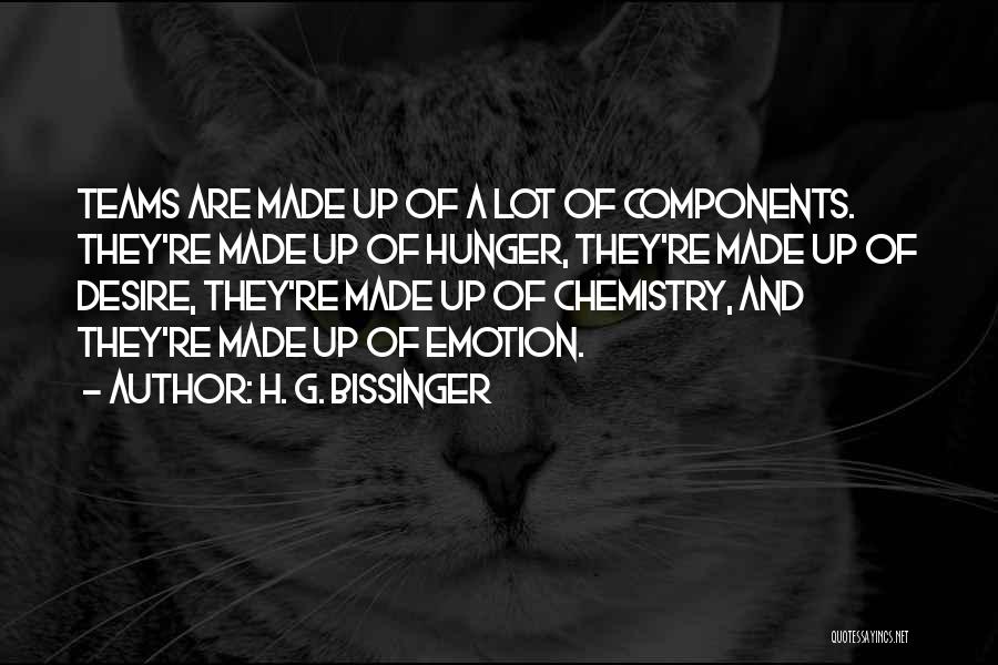 H. G. Bissinger Quotes: Teams Are Made Up Of A Lot Of Components. They're Made Up Of Hunger, They're Made Up Of Desire, They're