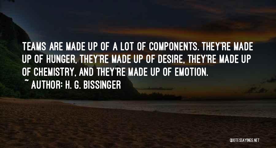 H. G. Bissinger Quotes: Teams Are Made Up Of A Lot Of Components. They're Made Up Of Hunger, They're Made Up Of Desire, They're