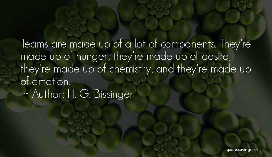 H. G. Bissinger Quotes: Teams Are Made Up Of A Lot Of Components. They're Made Up Of Hunger, They're Made Up Of Desire, They're