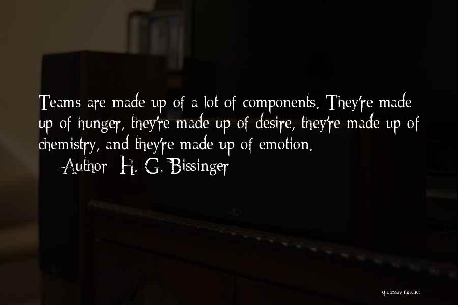 H. G. Bissinger Quotes: Teams Are Made Up Of A Lot Of Components. They're Made Up Of Hunger, They're Made Up Of Desire, They're