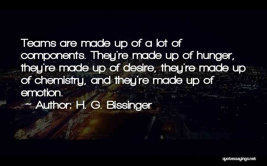 H. G. Bissinger Quotes: Teams Are Made Up Of A Lot Of Components. They're Made Up Of Hunger, They're Made Up Of Desire, They're