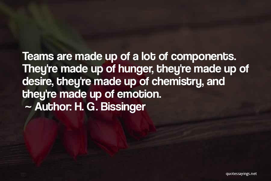 H. G. Bissinger Quotes: Teams Are Made Up Of A Lot Of Components. They're Made Up Of Hunger, They're Made Up Of Desire, They're