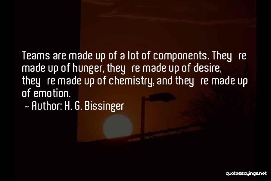 H. G. Bissinger Quotes: Teams Are Made Up Of A Lot Of Components. They're Made Up Of Hunger, They're Made Up Of Desire, They're