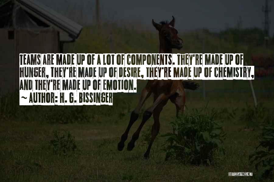 H. G. Bissinger Quotes: Teams Are Made Up Of A Lot Of Components. They're Made Up Of Hunger, They're Made Up Of Desire, They're