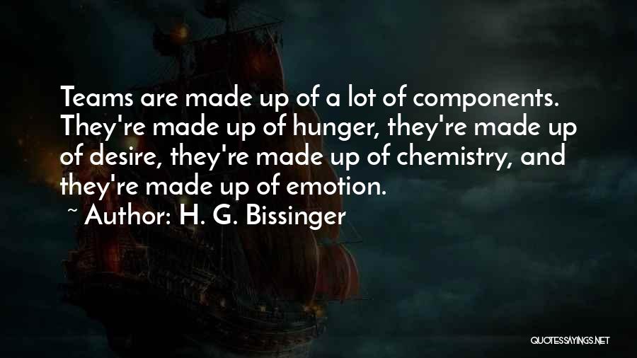 H. G. Bissinger Quotes: Teams Are Made Up Of A Lot Of Components. They're Made Up Of Hunger, They're Made Up Of Desire, They're