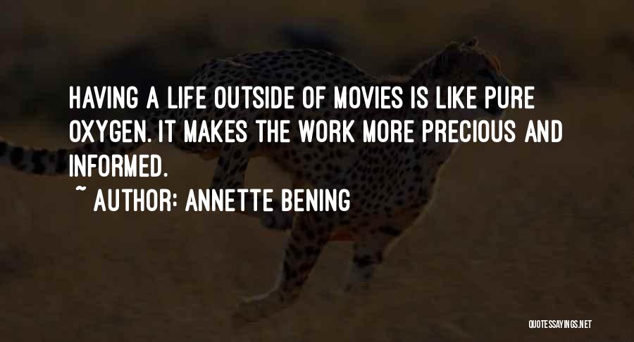 Annette Bening Quotes: Having A Life Outside Of Movies Is Like Pure Oxygen. It Makes The Work More Precious And Informed.