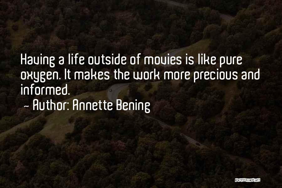 Annette Bening Quotes: Having A Life Outside Of Movies Is Like Pure Oxygen. It Makes The Work More Precious And Informed.
